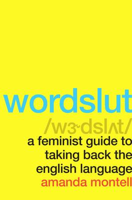 Wordslut: A Feminist Guide To Taking Back The English Language