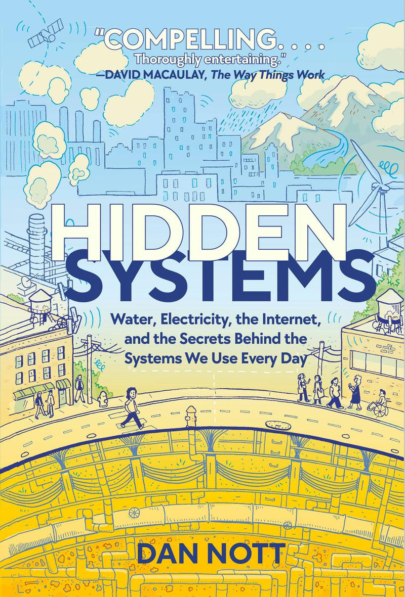 Hidden Systems: Water, Electricity, The Internet, And The Secrets Behind The Systems We Use Every Day (A Graphic Novel)