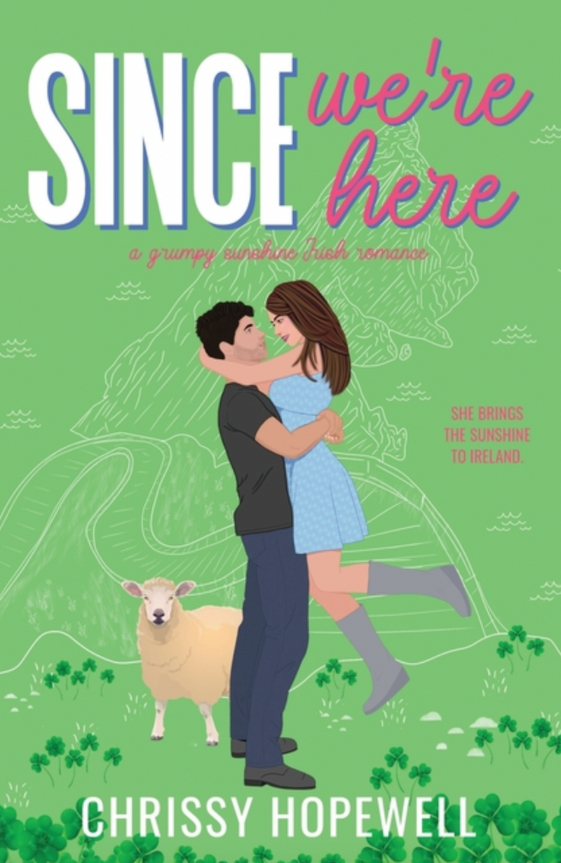 Since We're Here: A Grumpy Sunshine Irish Romance (Hart Sisters