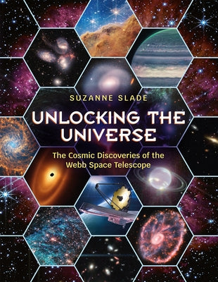 Unlocking the Universe: The Cosmic Discoveries of the Webb Space Telescope by Slade, Suzanne