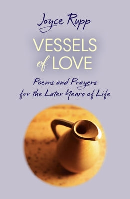 Vessels of Love: Prayers and Poems for the Later Years of Life by Rupp, Joyce