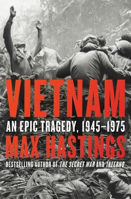 Vietnam: An Epic Tragedy, 1945-1975 by Hastings, Max