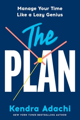 The Plan: Manage Your Time Like a Lazy Genius by Adachi, Kendra J.