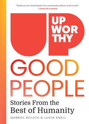 Upworthy - Good People: Stories from the Best of Humanity by Reilich, Gabriel