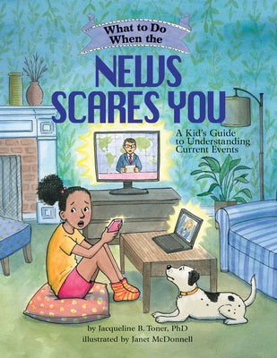 What to Do When the News Scares You: A Kid's Guide to Understanding Current Events by Toner, Jacqueline B.