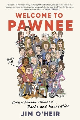 Welcome to Pawnee: Stories of Friendship, Waffles, and Parks and Recreation by O'Heir, Jim