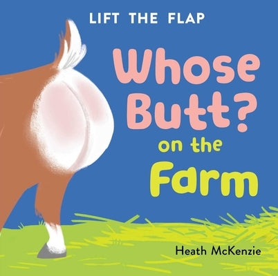 Whose Butt? on the Farm: Lift-The-Flap Book: Lift-The-Flap Board Book by McKenzie, Heath