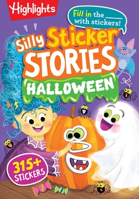 Silly Sticker Stories: Halloween: Halloween Fill in the Blank Stories, 96 Pages of Spooktacular Fun with Over 315 Halloween Stickers by Highlights