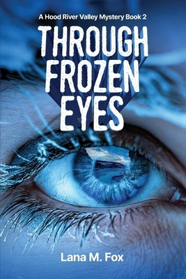 Through Frozen Eyes: A Hood River Valley Mystery Book 2 by Fox, Lana M. M.