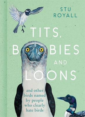 Tits, Boobies and Loons: And Other Birds Named by People Who Clearly Hate Birds by Royall, Stu