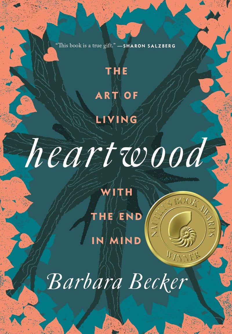 Heartwood: The Art Of Living With The End In Mind