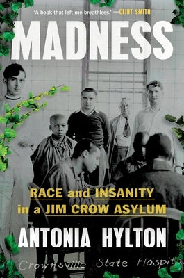 Madness: Race and Insanity in a Jim Crow Asylum by Hylton, Antonia