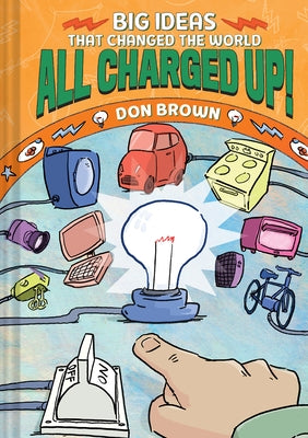 All Charged Up!: Big Ideas That Changed the World