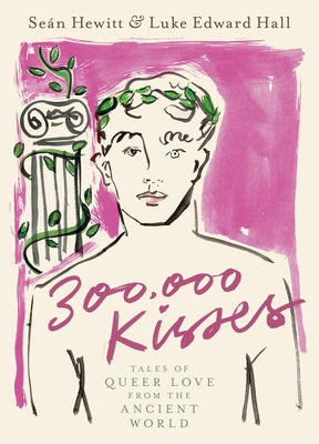 300,000 Kisses: Tales of Queer Love from the Ancient World by Hewitt, Se&