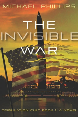 The Invisible War: Tribulation Cult Book 1: A Novel Volume 1 by Phillips, Michael