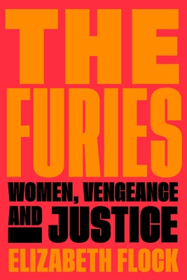 The Furies: Women, Vengeance, and Justice by Flock, Elizabeth