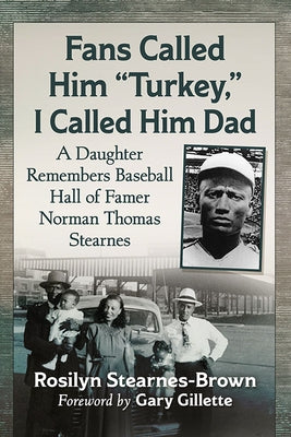 Fans Called Him Turkey, I Called Him Dad: A Daughter Remembers Baseball Hall of Famer Norman Thomas Stearnes by Stearnes-Brown, Rosilyn