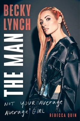 Becky Lynch: The Man: Not Your Average Average Girl by Quin, Rebecca