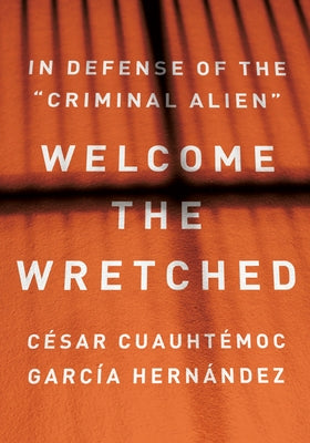 Welcome the Wretched: In Defense of the "Criminal Alien"