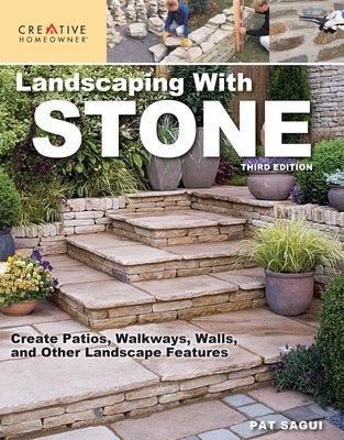 Landscaping with Stone, Third Edition: Create Patios, Walkways, Walls, and Other Landscape Features by Sagui, Pat