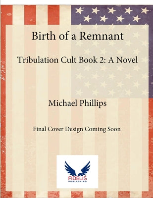 Birth of a Remnant: Tribulation Cult Book 2: A Novel by Phillips, Michael