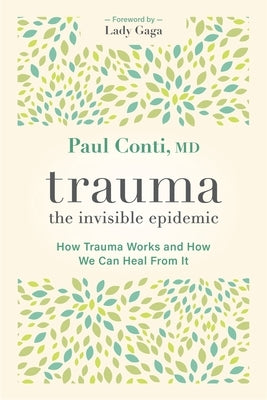 Trauma: The Invisible Epidemic: How Trauma Works and How We Can Heal from It by Conti, Paul