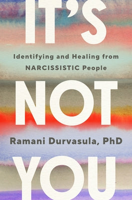 It's Not You: Identifying and Healing from Narcissistic People by Durvasula, Ramani